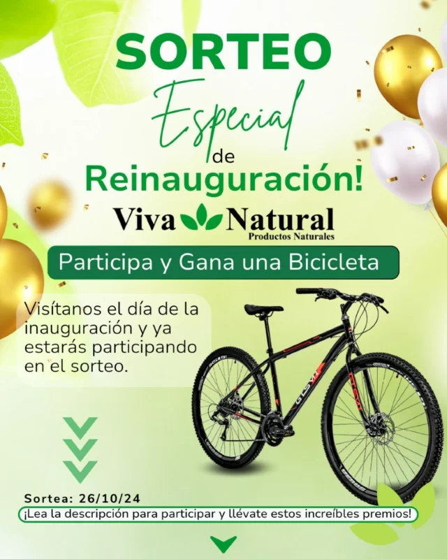 🎉 *¡SORTEO DE REINAUGURACION DE NUESTRA SEDE DE VIVA NATURAL PY!* 🎉

Queremos premiar tu fidelidad con *una increible bicicleta*: 
1. 🚴 *Una bicicleta* para que te mantengas activo y saludable. 

🔹 *¿Cómo participar?* 
1. Realiza una compra en nuestro local de San Alberto en el día de nuestra reinauguración.
2. Por cada compra, recibirás un cupón para participar en el sorteo. 
3. Pasando por nuestro local en el día de la reinauguración ya estarás participando.

📅 *El sorteo se realizará el 26/10/2024
¡No pierdas esta oportunidad de llevarte estos increíbles premios! 💚