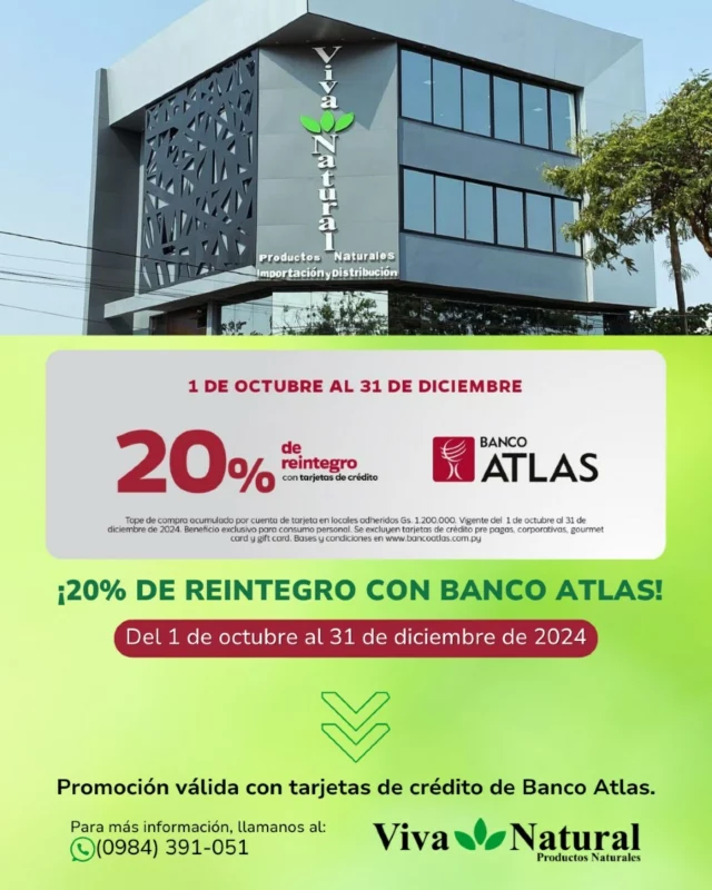 📢 ¡Descuento Exclusivo con Banco Atlas! 💳🎉

Del 1 de octubre al 31 de diciembre, disfruta de un 20% de reintegro en tus compras en Viva Natural usando tarjetas de crédito de Banco Atlas. 🌿💚

¡Aprovechá esta oportunidad para llevarte tus productos naturales favoritos al mejor precio! 🎁✨

📞 Para más información, contactanos al 0984 391051.

📌 Aplican términos y condiciones. Tope de compra Gs. 1.200.000 acumulado por cuenta de tarjeta. Consulta más en www.bancoatlas.com.py.

#DescuentoAtlas #VivaNaturalPY #Promociones #Descuento #BancoAtlas #ConsumoResponsable #Saludable #VivaNatural