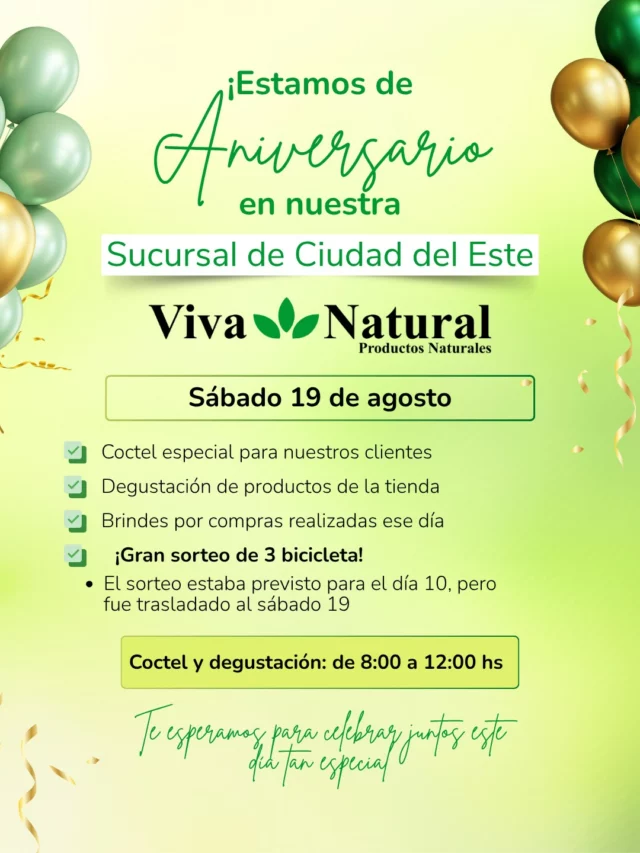 🎉 ¡Estamos de aniversario en nuestra sucursal de Ciudad del Este! 🎉
Y lo celebramos con una mañana especial llena de sabor, regalos y alegría.

📅 Sábado 19 de agosto
⏰ De 8:00 a 12:00 hs

🍓 Disfrutá de un coctel especial y degustación de nuestros productos
🎁 Recibí brindes por tus compras en el día
🚲 Participá del gran sorteo de una bicicleta
(El sorteo estaba previsto para el día 10, pero fue trasladado al sábado 19)

📍 Te esperamos en Viva Natural – Sucursal Ciudad del Este
📞 (0983) 615 514
🌐 www.vivanatural.com.py
📲 Instagram: @vivanaturalpy

¡No te pierdas esta celebración con sorpresas, sabores y premios para vos!

#AniversarioVivaNatural #CiudadDelEste #VivaNaturalPy #SorteoEspecial #DegustaciónNatural